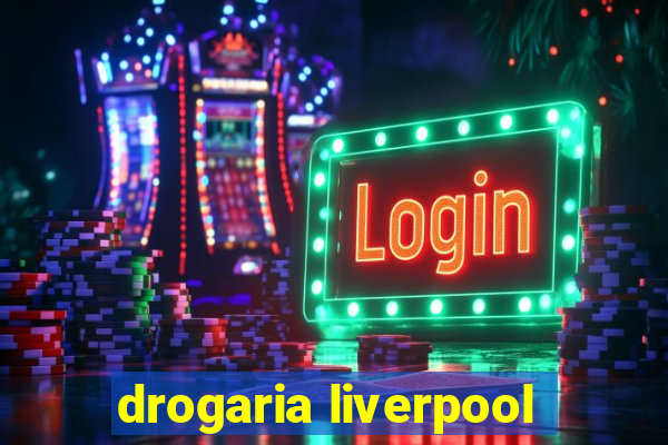 drogaria liverpool